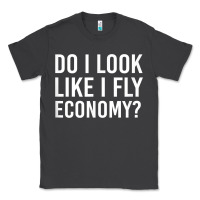 Smoke Do I Look Like I Fly Economy  Funny First Class Traveling Classic Tee - longCreatives