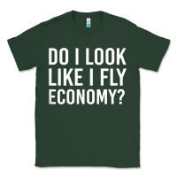 Sports Green Do I Look Like I Fly Economy  Funny First Class Traveling Classic Tee - longCreatives