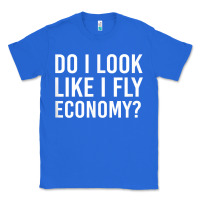 True Royal Do I Look Like I Fly Economy  Funny First Class Traveling Classic Tee - longCreatives