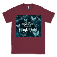 Burgundy all this mama want is a silent night Classic Tee - TumblerDesignByShophia