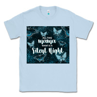 Dusty Blue all this mama want is a silent night Classic Tee - TumblerDesignByShophia