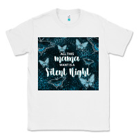 White all this mama want is a silent night Classic Tee - TumblerDesignByShophia