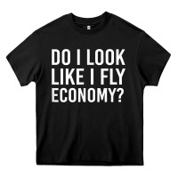 Black Do I Look Like I Fly Economy  Funny First Class Traveling Heavy Core Tee - longCreatives