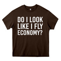 Do I Look Like I Fly Economy  Funny First Class Traveling Heavy Core Tee | Teevron