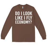 Chestnut Do I Look Like I Fly Economy  Funny First Class Traveling Long Sleeve Tee - longCreatives