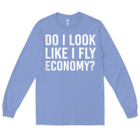 Colony Blue Do I Look Like I Fly Economy  Funny First Class Traveling Long Sleeve Tee - longCreatives
