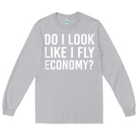 Moon Dust Do I Look Like I Fly Economy  Funny First Class Traveling Long Sleeve Tee - longCreatives