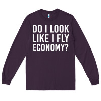 Plum Do I Look Like I Fly Economy  Funny First Class Traveling Long Sleeve Tee - longCreatives