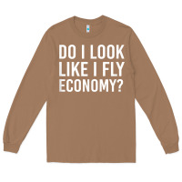 Toasted Coconut Do I Look Like I Fly Economy  Funny First Class Traveling Long Sleeve Tee - longCreatives