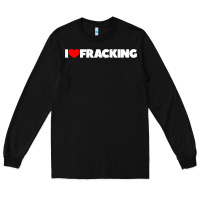Black I Love Fracking Long Sleeve Tee - longCreatives