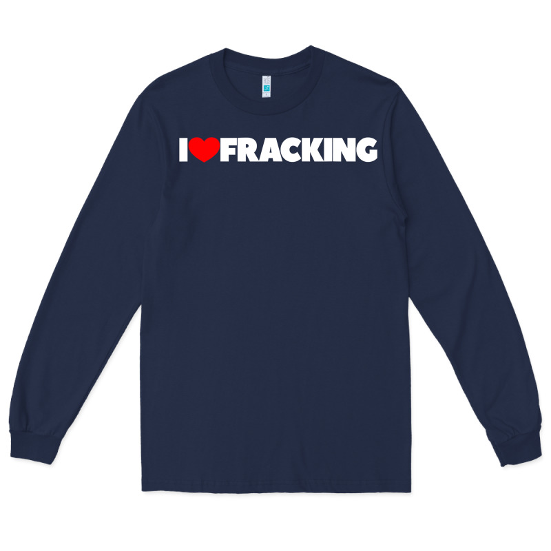 I Love Fracking Long Sleeve Tee by longCreatives | Teevron