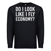 Do I Look Like I Fly Economy  Funny First Class Traveling Premium Sweatshirt | Teevron