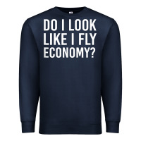 Navy Do I Look Like I Fly Economy  Funny First Class Traveling Premium Sweatshirt - longCreatives