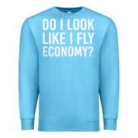Ocean Blue Do I Look Like I Fly Economy  Funny First Class Traveling Premium Sweatshirt - longCreatives