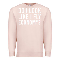 Pale Pink Do I Look Like I Fly Economy  Funny First Class Traveling Premium Sweatshirt - longCreatives