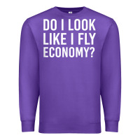 Purple Do I Look Like I Fly Economy  Funny First Class Traveling Premium Sweatshirt - longCreatives