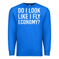 True Royal Do I Look Like I Fly Economy  Funny First Class Traveling Premium Sweatshirt - longCreatives