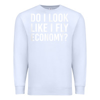 White Do I Look Like I Fly Economy  Funny First Class Traveling Premium Sweatshirt - longCreatives