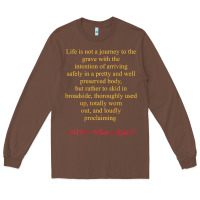 Chestnut Life Is Not A Journey To The Grave With The Intention Long Sleeve Tee - longCreatives