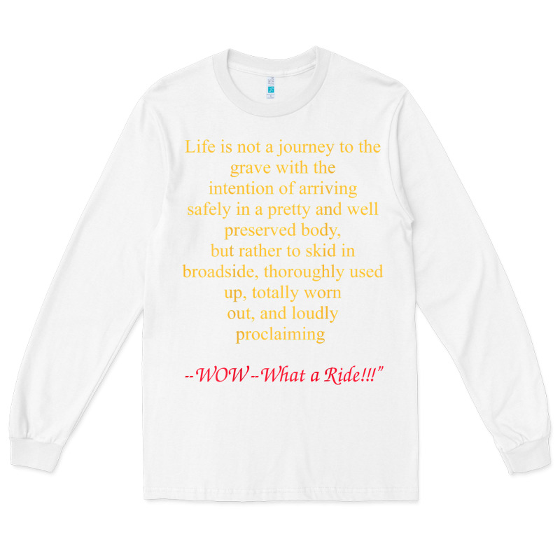 Life Is Not A Journey To The Grave With The Intention Long Sleeve Tee by longCreatives | Teevron