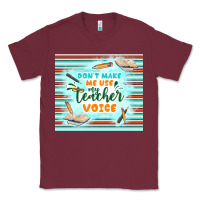 Burgundy don't make me use my teacher voice Classic Tee - TumblerDesignByShophia