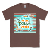 Chestnut don't make me use my teacher voice Classic Tee - TumblerDesignByShophia