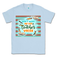 Dusty Blue don't make me use my teacher voice Classic Tee - TumblerDesignByShophia