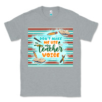 Heather Grey don't make me use my teacher voice Classic Tee - TumblerDesignByShophia