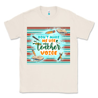 Natural don't make me use my teacher voice Classic Tee - TumblerDesignByShophia