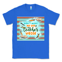 True Royal don't make me use my teacher voice Classic Tee - TumblerDesignByShophia