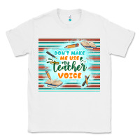 White don't make me use my teacher voice Classic Tee - TumblerDesignByShophia