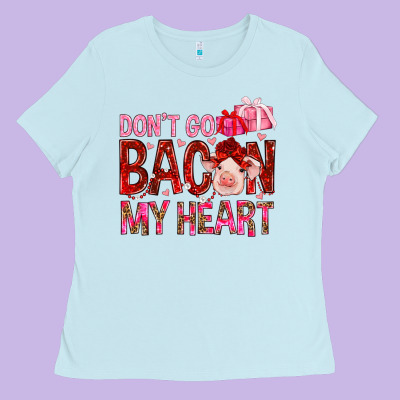 Don't Go Bacon My Heart Valentine's Day Ladies Tee Designed By Howdyjamesfarm