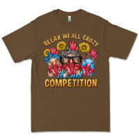 Cacao Relax We All Crazy It's Not Competition Premium Tee - texasbilliewilder