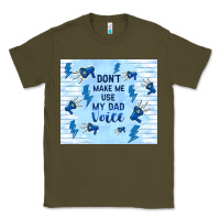 Army Green don't make me use my dad voice Classic Tee - TumblerDesignByShophia