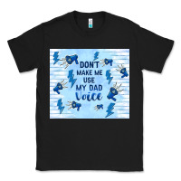 Black don't make me use my dad voice Classic Tee - TumblerDesignByShophia