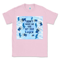 Bubblegum Pink don't make me use my dad voice Classic Tee - TumblerDesignByShophia
