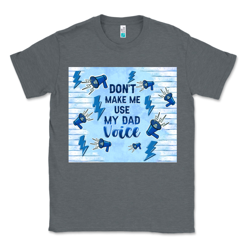 Don't Make Me Use My Dad Voice Classic Tee by TumblerDesignByShophia | Teevron