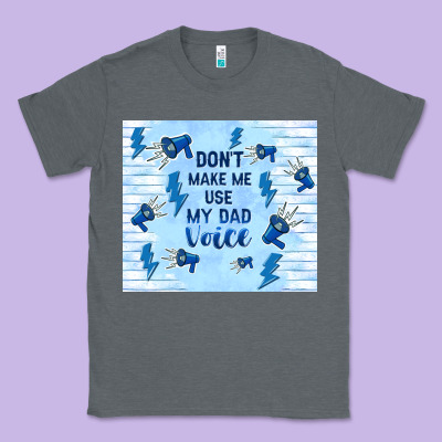Don't Make Me Use My Dad Voice Classic Tee Designed By Tumblerdesignbyshophia