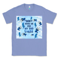 Colony Blue don't make me use my dad voice Classic Tee - TumblerDesignByShophia