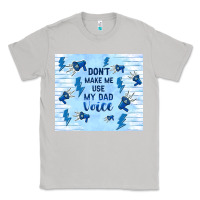 Moon Dust don't make me use my dad voice Classic Tee - TumblerDesignByShophia