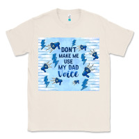 Natural don't make me use my dad voice Classic Tee - TumblerDesignByShophia