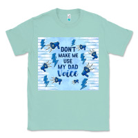 Seafoam don't make me use my dad voice Classic Tee - TumblerDesignByShophia