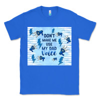 True Royal don't make me use my dad voice Classic Tee - TumblerDesignByShophia