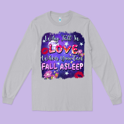 Why Fall In Love When You Can Fall Asleep Long Sleeve Tee Designed By Fadigitalartstudio