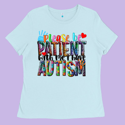 Please Be Patient With Me I Have Autism Ladies Tee Designed By Nancycooperartshop