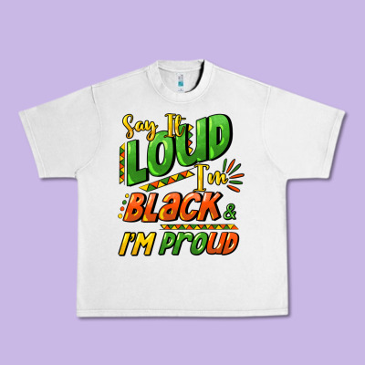 Say It Loud I'm Black And I'm Proud Urban Heavy Tee Designed By Howdyjamesfarm