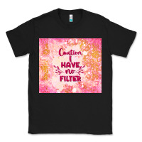Black caution i have no filter Classic Tee - TumblerDesignByShophia
