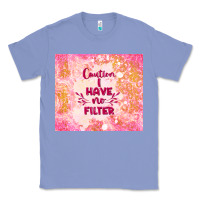 Colony Blue caution i have no filter Classic Tee - TumblerDesignByShophia