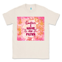 Natural caution i have no filter Classic Tee - TumblerDesignByShophia