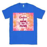 True Royal caution i have no filter Classic Tee - TumblerDesignByShophia